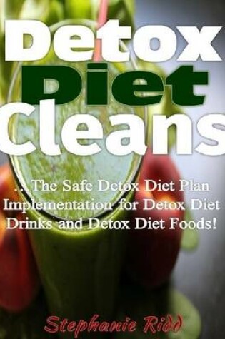 Cover of Detox Diet Cleans - The Safe Detox Diet Plan Implementation for Detox Diet Drinks and Detox Diet Foods!