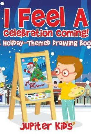 Cover of I Feel A Celebration Coming! A Holiday-Themed Drawing Book