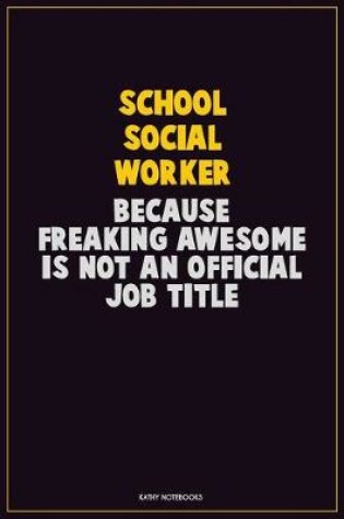 Cover of School Social Worker, Because Freaking Awesome Is Not An Official Job Title