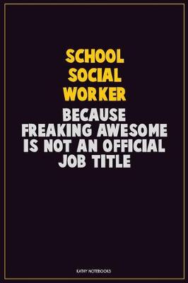 Book cover for School Social Worker, Because Freaking Awesome Is Not An Official Job Title