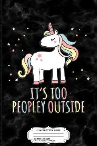 Cover of It's Too Peopley Outside Unicorn Composition Notebook