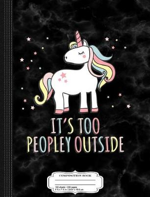 Book cover for It's Too Peopley Outside Unicorn Composition Notebook