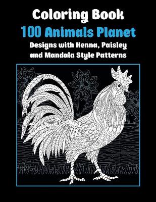 Book cover for 100 Animals Planet - Coloring Book - Designs with Henna, Paisley and Mandala Style Patterns