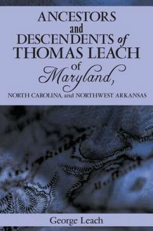 Cover of Ancestors and Descendents of Thomas Leach of Maryland, North Carolina, and Northwest Arkansas