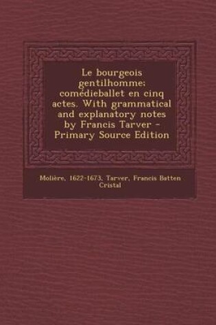 Cover of Le Bourgeois Gentilhomme; Comedieballet En Cinq Actes. with Grammatical and Explanatory Notes by Francis Tarver - Primary Source Edition