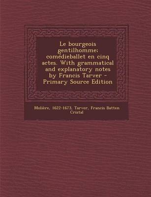 Book cover for Le Bourgeois Gentilhomme; Comedieballet En Cinq Actes. with Grammatical and Explanatory Notes by Francis Tarver - Primary Source Edition