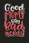 Book cover for Good Moms Say Bad Words