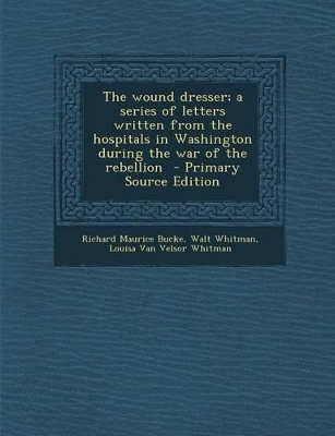 Book cover for The Wound Dresser; A Series of Letters Written from the Hospitals in Washington During the War of the Rebellion - Primary Source Edition
