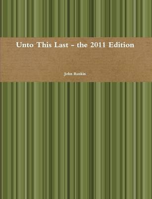 Book cover for Unto This Last - the 2011 Edition