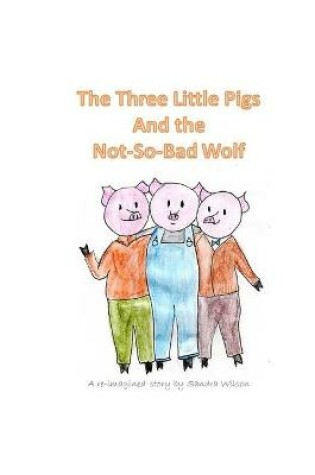 Cover of The Three Little Pigs and the Not-So-Bad Wolf