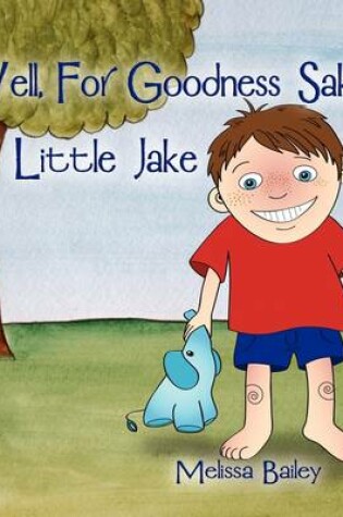 Cover of Well, for Goodness Sake Little Jake