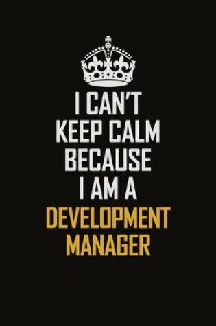 Cover of I Can't Keep Calm Because I Am A Development Manager