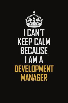 Book cover for I Can't Keep Calm Because I Am A Development Manager