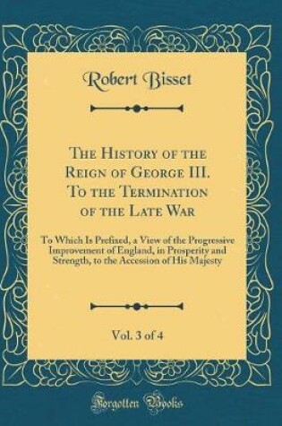 Cover of The History of the Reign of George III. to the Termination of the Late War, Vol. 3 of 4