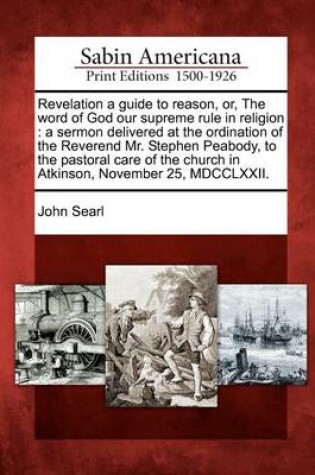 Cover of Revelation a Guide to Reason, Or, the Word of God Our Supreme Rule in Religion