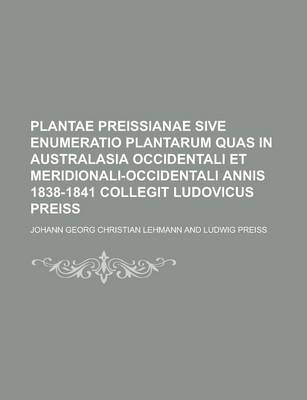 Book cover for Plantae Preissianae Sive Enumeratio Plantarum Quas in Australasia Occidentali Et Meridionali-Occidentali Annis 1838-1841 Collegit Ludovicus Preiss