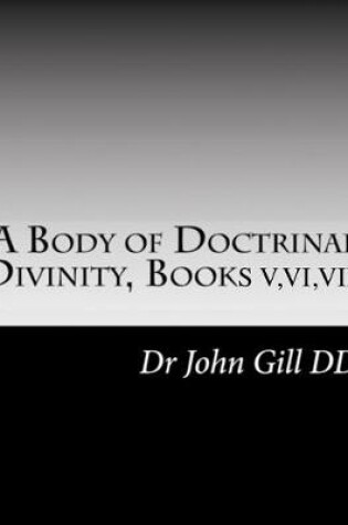 Cover of A Body Of Doctrinal Divinity Books V, VI and VII