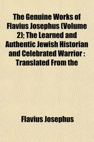 Cover of The Genuine Works of Flavius Josephus (Volume 2); The Learned and Authentic Jewish Historian and Celebrated Warrior