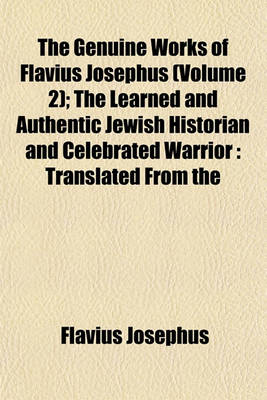 Book cover for The Genuine Works of Flavius Josephus (Volume 2); The Learned and Authentic Jewish Historian and Celebrated Warrior