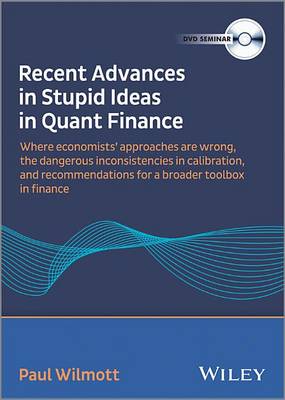 Book cover for Recent Advances in Stupid Ideas in Quant Finance –  Where Economists’ Approaches are Wrong, Dangerous  Inconsistencies in Calibration, a Broader Toolbox