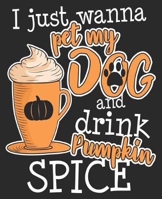 Book cover for I Just Wanna pet My Dog And Drink Pumpkin Spice