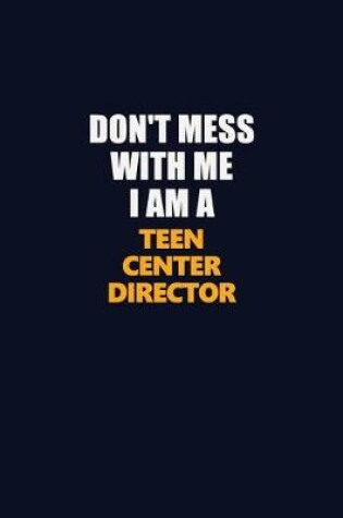 Cover of Don't Mess With Me I Am A Teen Center Director