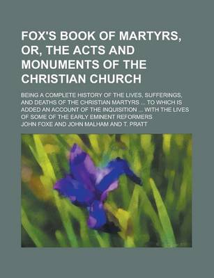 Book cover for Fox's Book of Martyrs, Or, the Acts and Monuments of the Christian Church; Being a Complete History of the Lives, Sufferings, and Deaths of the Christian Martyrs ... to Which Is Added an Account of the Inquisition ... with the Lives of