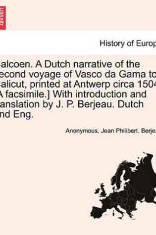 Cover of Calcoen. a Dutch Narrative of the Second Voyage of Vasco Da Gama to Calicut, Printed at Antwerp Circa 1504. [A Facsimile.] with Introduction and Translation by J. P. Berjeau. Dutch and Eng.