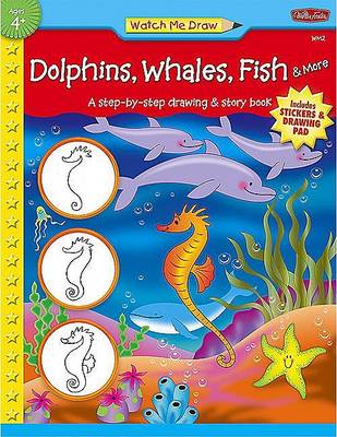 Book cover for Watch Me Draw: Dolphins, Whales, Fish & More