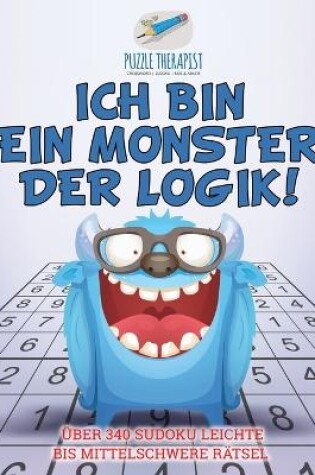 Cover of Ich bin ein Monster der Logik! UEber 340 Sudoku Leichte bis Mittelschwere Ratsel