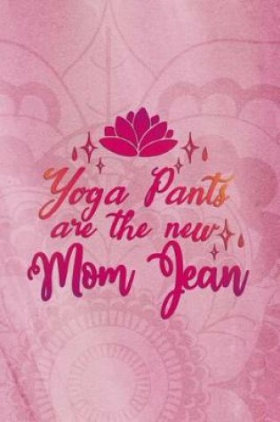 Cover of Yoga Pants Are The New Mom Jean