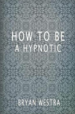 Cover of How To Be A Hypnotic