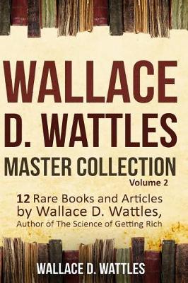 Book cover for Wallace D. Wattles Master Collection, Volume 2