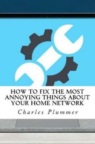 Cover of How to Fix the Most Annoying Things about Your Home Network