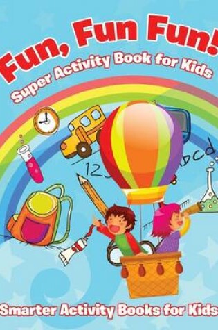 Cover of Fun, Fun Fun! Super Activity Book for Kids