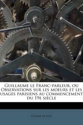 Cover of Guillaume le Franc-parleur, ou Observations sur les moeurs et les usages parisiens au commencement du 19e siecle