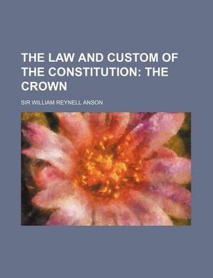 Book cover for The Law and Custom of the Constitution; The Crown