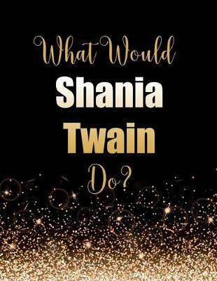 Book cover for What Would Shania Twain Do?