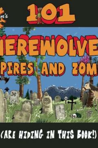 Cover of 101 Werewolves, Vampires, and Zombies (Are Hiding in This Book!)
