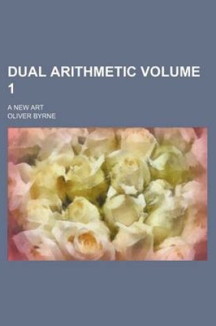 Cover of Dual Arithmetic Volume 1; A New Art