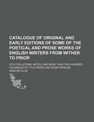 Book cover for Catalogue of Original and Early Editions of Some of the Poetical and Prose Works of English Writers from Wither to Prior; With Collations, Notes, and More Than Two Hundred Facsimiles of Title-Pages and Frontispieces