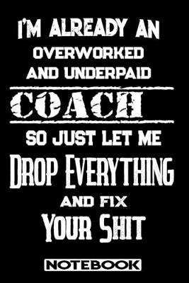 Book cover for I'm Already An Overworked And Underpaid Coach. So Just Let Me Drop Everything And Fix Your Shit!