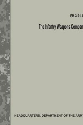 Cover of The Infantry Weapons Company (FM 3-21.12)