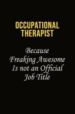 Cover of Occupational Therapist Because Freaking Awesome Is Not An Official Job Title