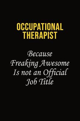 Book cover for Occupational Therapist Because Freaking Awesome Is Not An Official Job Title