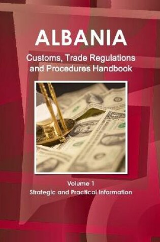 Cover of Albania Customs, Trade Regulations and Procedures Handbook Volume 1 Strategic and Practical Information