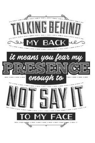 Cover of Talking Behind My Back. It Means You Fear My Presence Enough To Not Say It To My Face