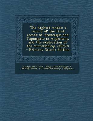 Book cover for The Highest Andes; A Record of the First Ascent of Aconcagua and Tupungato in Argentina, and the Exploration of the Surrounding Valleys; - Primary Sou