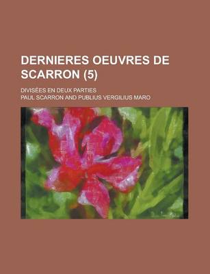 Book cover for Dernieres Oeuvres de Scarron; Divisees En Deux Parties (5 )