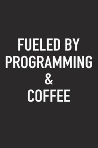 Cover of Fueled by Programming and Coffee